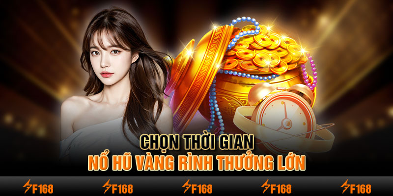 Chọn thời gian nổ hũ vàng rình thưởng lớn