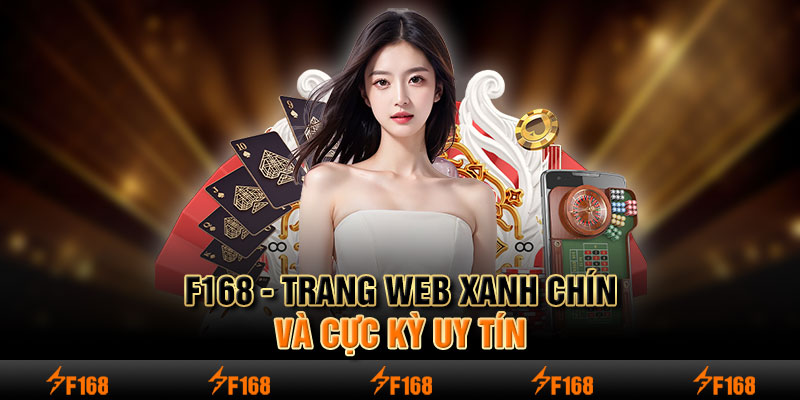 F168 - Trang web xanh chín và cực kỳ uy tín