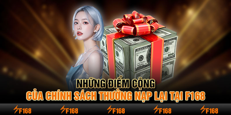 Những điểm cộng của chính sách thưởng nạp lại tại F168