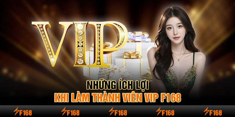 Những ích lợi khi làm thành viên VIP F168