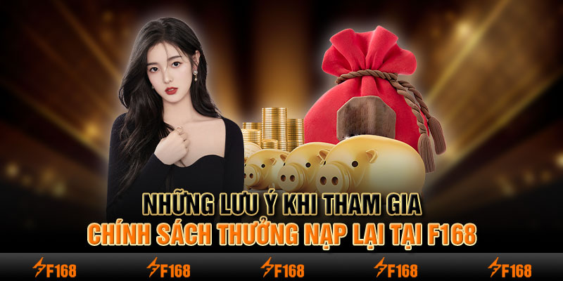 Những lưu ý khi tham gia chính sách thưởng nạp lại tại F168