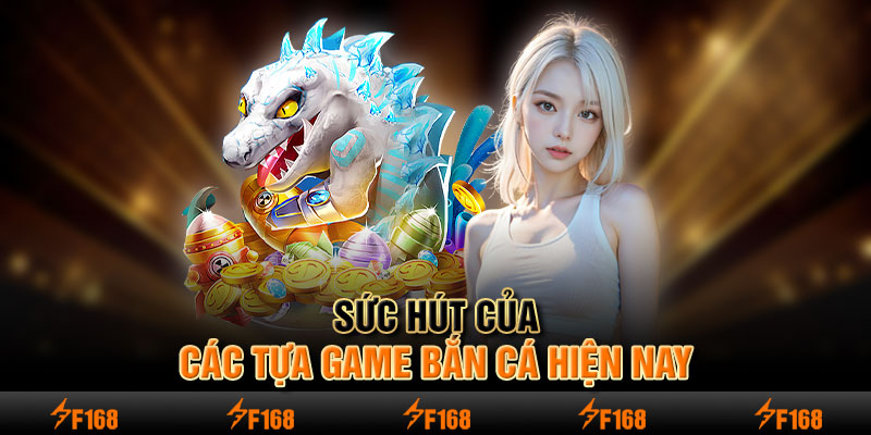 Sức hút của các tựa game bắn cá hiện nay