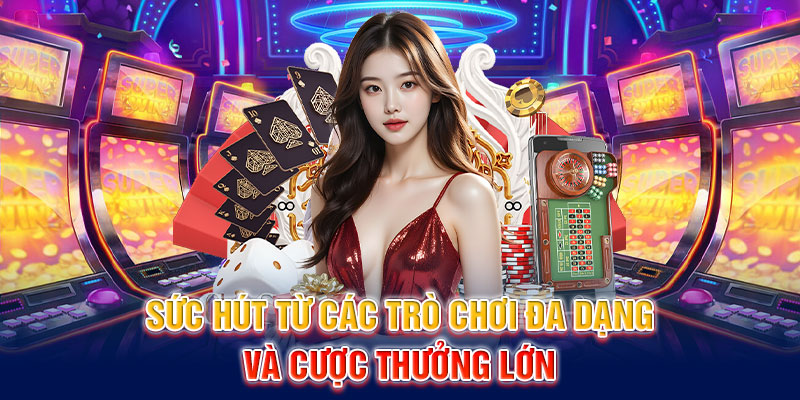 Sức hút từ các trò chơi đa dạng và cược thưởng lớn