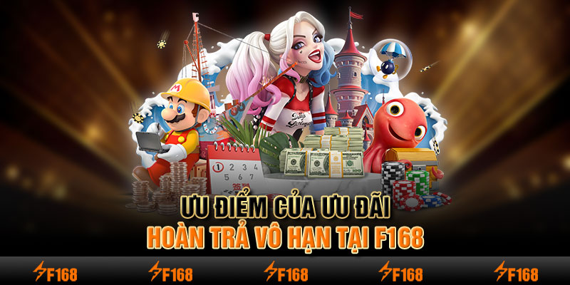 Ưu điểm của ưu đãi hoàn trả vô hạn tại F168