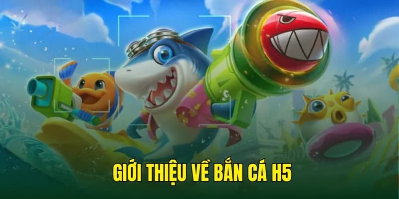 Bắn cá H5 là gì?